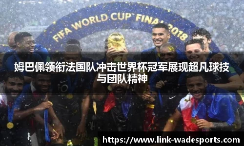 姆巴佩领衔法国队冲击世界杯冠军展现超凡球技与团队精神